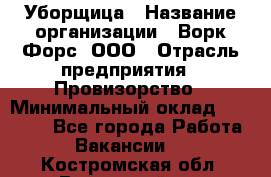 Уборщица › Название организации ­ Ворк Форс, ООО › Отрасль предприятия ­ Провизорство › Минимальный оклад ­ 30 000 - Все города Работа » Вакансии   . Костромская обл.,Вохомский р-н